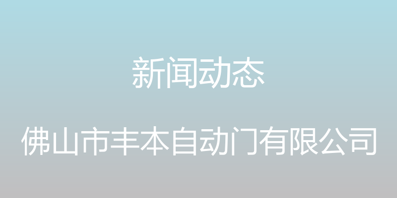 新闻动态 - 佛山市丰本自动门有限公司